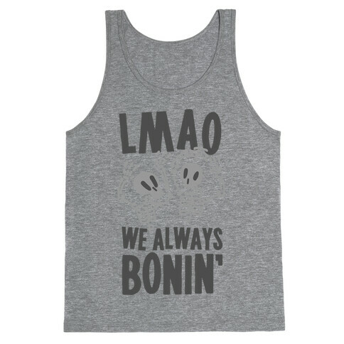 LMAO WE ALWAYS BONIN' Tank Top