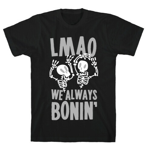 LMAO WE ALWAYS BONIN' T-Shirt