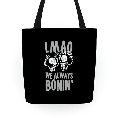 LMAO WE ALWAYS BONIN' Tote