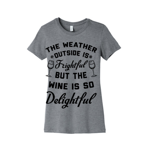 The Weather Outside Is Frightful Womens T-Shirt