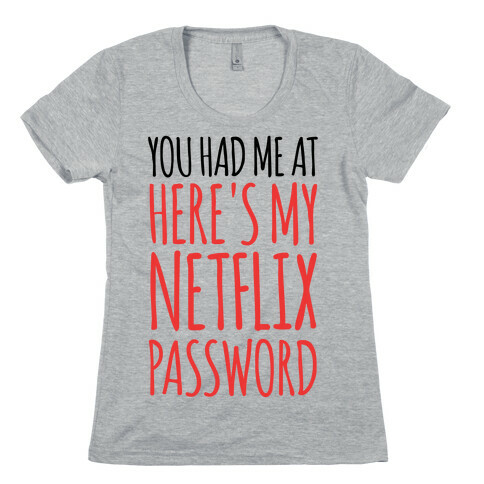 You Had Me At "Here's My Netflix Password Womens T-Shirt