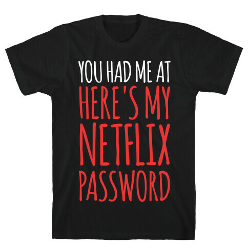 You Had Me At "Here's My Netflix Password T-Shirt