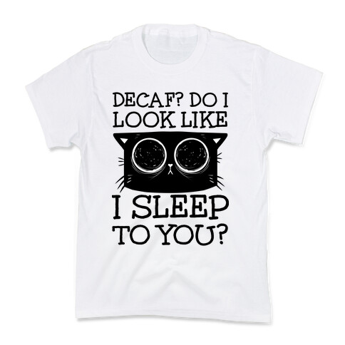 Decaf? Do I Look Like I Sleep To You? Kids T-Shirt
