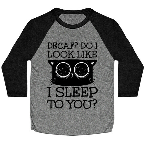 Decaf? Do I Look Like I Sleep To You? Baseball Tee