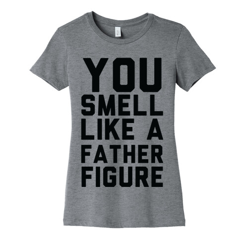 You Smell Like a Father Figure Womens T-Shirt
