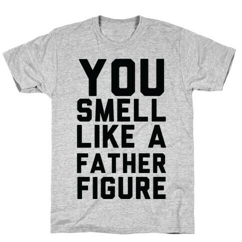 You Smell Like a Father Figure T-Shirt