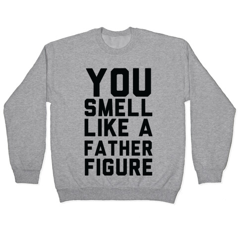 You Smell Like a Father Figure Pullover