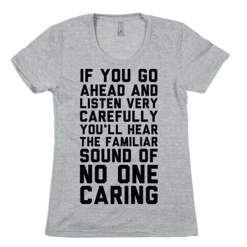 You'll Hear the Familiar Sound of No One Caring Womens T-Shirt