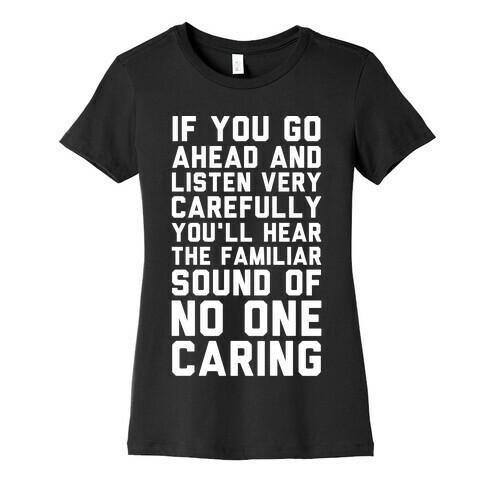 You'll Hear the Familiar Sound of No One Caring Womens T-Shirt