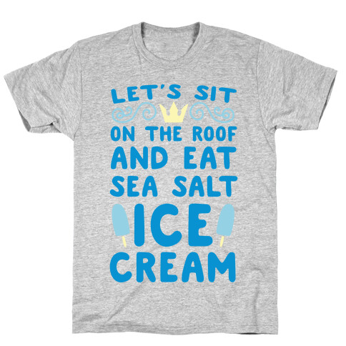 Let's Sit on the Roof and Eat Sea Salt Ice Cream T-Shirt