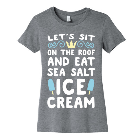 Let's Sit on the Roof and Eat Sea Salt Ice Cream Womens T-Shirt