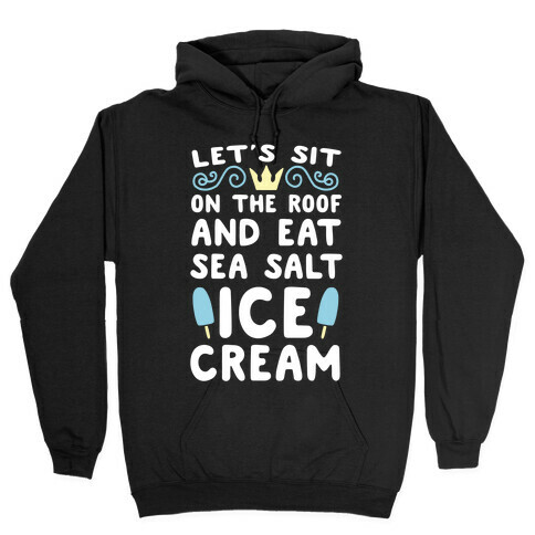 Let's Sit on the Roof and Eat Sea Salt Ice Cream Hooded Sweatshirt