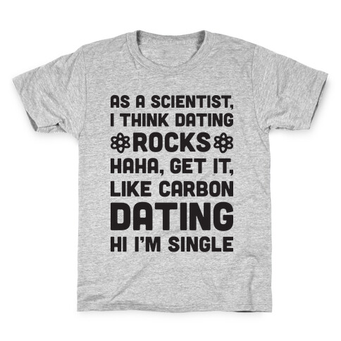 As A Scientist I Think Dating Rocks Haha, Get It, Like Carbon Dating (Hi I'm Single) Kids T-Shirt