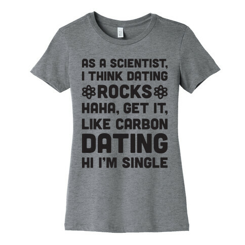 As A Scientist I Think Dating Rocks Haha, Get It, Like Carbon Dating (Hi I'm Single) Womens T-Shirt