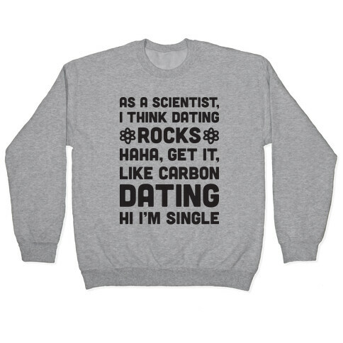 As A Scientist I Think Dating Rocks Haha, Get It, Like Carbon Dating (Hi I'm Single) Pullover