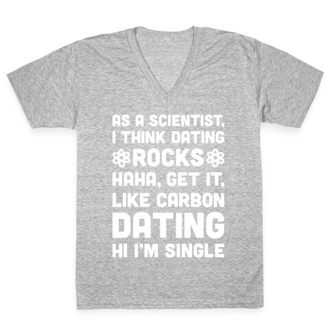 As A Scientist I Think Dating Rocks Haha, Get It, Like Carbon Dating (Hi I'm Single) V-Neck Tee Shirt