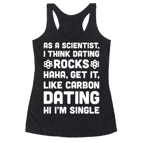 As A Scientist I Think Dating Rocks Haha, Get It, Like Carbon Dating (Hi I'm Single) Racerback Tank Top