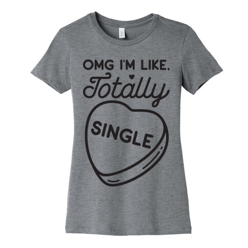 Omg I'm Like Totally Single Womens T-Shirt