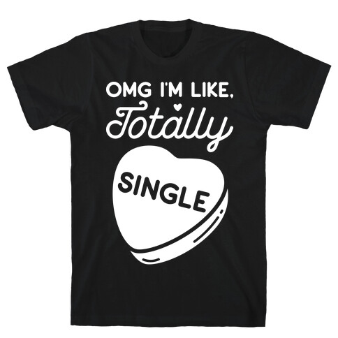 Omg I'm Like Totally Single T-Shirt