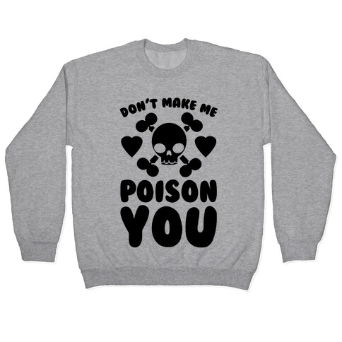 Don't Make Me Poison You Pullover