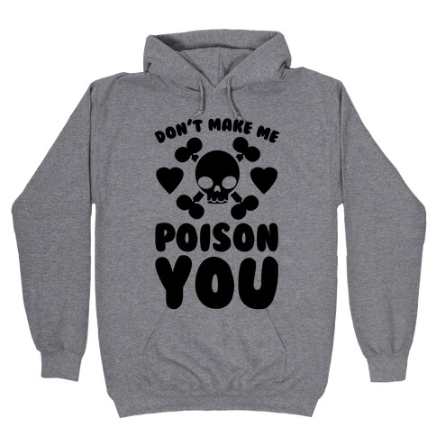 Don't Make Me Poison You Hooded Sweatshirt