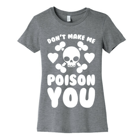 Don't Make Me Poison You Womens T-Shirt