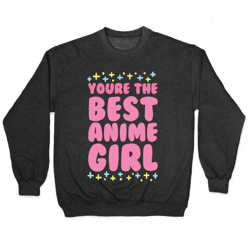 You're the Best Anime Girl Pullover