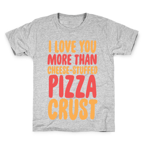 I Love You More Than Cheese-stuffed Pizza Crust Kids T-Shirt