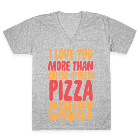 I Love You More Than Cheese-stuffed Pizza Crust V-Neck Tee Shirt