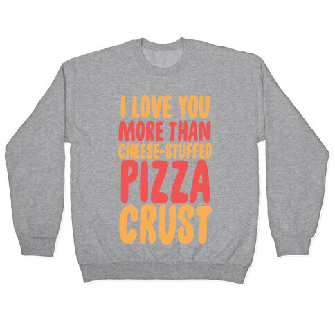 I Love You More Than Cheese-stuffed Pizza Crust Pullover