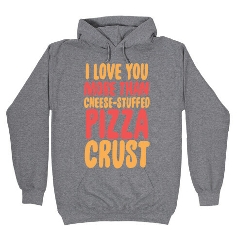 I Love You More Than Cheese-stuffed Pizza Crust Hooded Sweatshirt