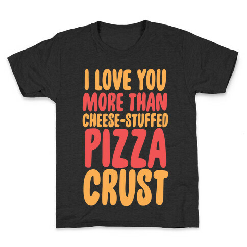 I Love You More Than Cheese-stuffed Pizza Crust Kids T-Shirt