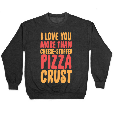 I Love You More Than Cheese-stuffed Pizza Crust Pullover