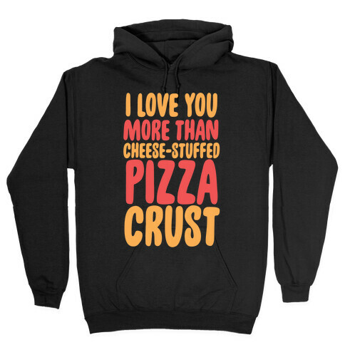 I Love You More Than Cheese-stuffed Pizza Crust Hooded Sweatshirt