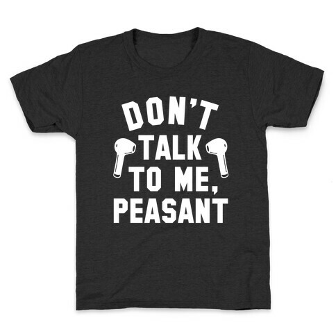 Don't Talk to Me Peasant Kids T-Shirt