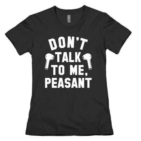 Don't Talk to Me Peasant Womens T-Shirt