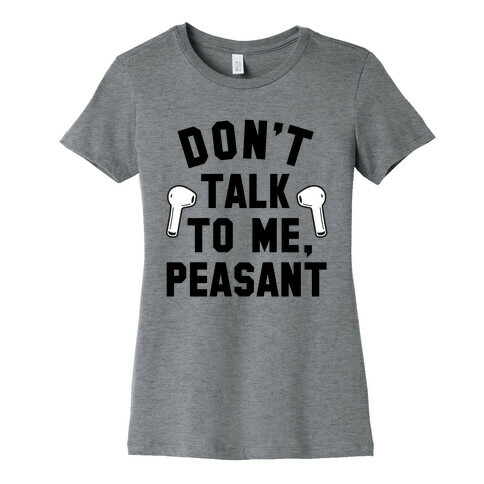 Don't Talk to Me, Peasant Womens T-Shirt