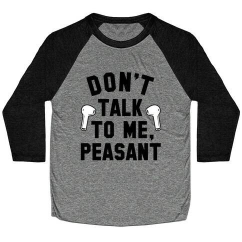 Don't Talk to Me, Peasant Baseball Tee