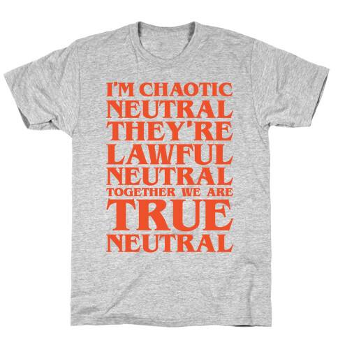 I'm Chaotic Neutral They're Lawful Neutral Together We Are True Neutral Parody T-Shirt