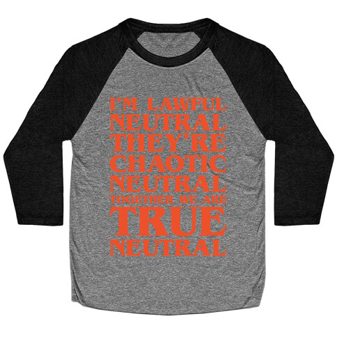 I'm Lawful Neutral They're Chaotic Neutral Together We Are True Neutral Parody Baseball Tee