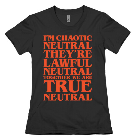 I'm Chaotic Neutral They're Lawful Neutral Together We Are True Neutral Parody White Print Womens T-Shirt