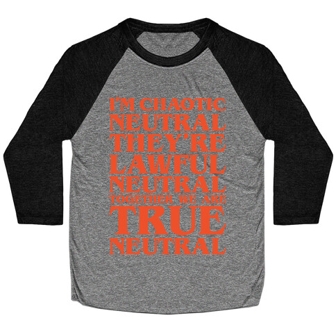 I'm Chaotic Neutral They're Lawful Neutral Together We Are True Neutral Parody White Print Baseball Tee