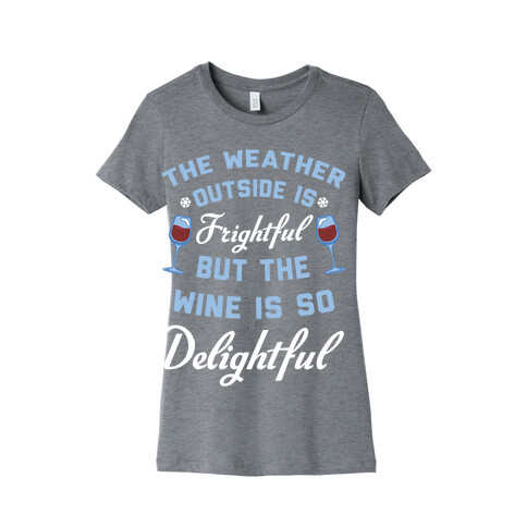 The Weather Outside Is Frightful Womens T-Shirt