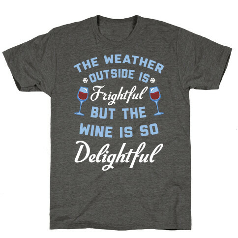 The Weather Outside Is Frightful T-Shirt