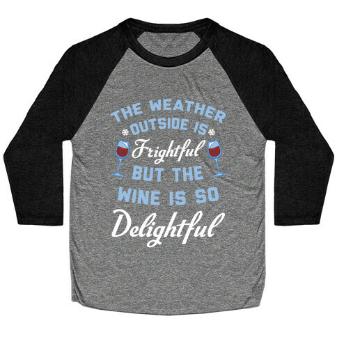 The Weather Outside Is Frightful Baseball Tee