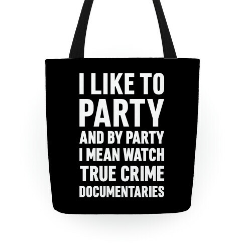 I Like To Party And By Party I Mean Watch True Crime Documentaries Tote