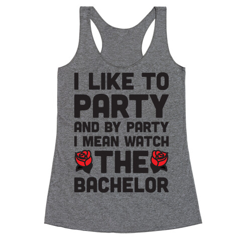 I Like To Party And By Party I Mean Watch The Bachelor Racerback Tank Top