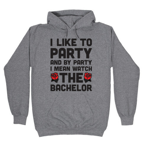 I Like To Party And By Party I Mean Watch The Bachelor Hooded Sweatshirt