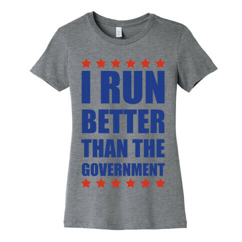 I Run Better Than The Government Womens T-Shirt