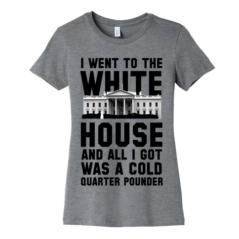 I Went to the White House for a Cold Burger Womens T-Shirt